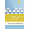 The Maximizer Mindset: Work Less, Achieve More, Spread Joy