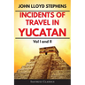 Incidents of Travel in Yucatan Volumes 1 and 2 (Annotated, Illustrated): Vol I and II