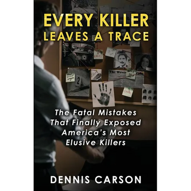 Every Killer Leaves A Trace: The Fatal Mistakes That Finally Exposed America's Most Elusive Killers