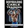 Bodybuilding Cable Training: Sculpt Your Body With the Strength of Cables. Workout Programs