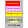 Anything Is Everything Everything Is Nothing Nothing Is Everything: Wisdom to Live as If Everything Is a Miracle