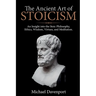 The Ancient Art of Stoicism: An Insight into the Stoic Philosophy, Ethics, Wisdom, Virtues, and Meditation