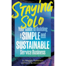 Staying Solo: Your Guide to Building a Simple and Sustainable Service Business
