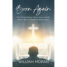 Born Again: The Whole Story What Did Jesus Really Mean By "You Must Be Born Again"?: What