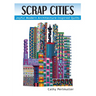 Scrap Cities: Joyful Modern Architecture-Inspired Quilts