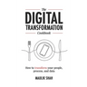 The Digital Transformation Cookbook: How To Transform Your People, Process, and Data