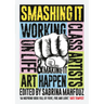 Smashing It: Working Class Artists on Life, Art and Making It Happen