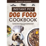 Instant Pot Dog Food Cookbook: The Complete Guide to Canine Vet-Approved Homemade Dog Food Quick and Nutritious recipes for a Tail Wagging and Health