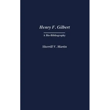 Henry F. Gilbert: A Bio-Bibliography
