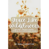Grace Like Wildflowers: 30 Day Devotional for a Flourishing Soul
