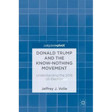 Donald Trump and the Know-Nothing Movement: Understanding the 2016 Us Election