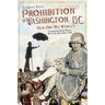 Prohibition in Washington, D.C.:: How Dry We Weren't