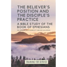 The Believer's Position and the Disciple's Practice: A Bible Study of the Book of Ephesians