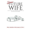 Dear Future Wife: A Man's Guide and a Woman's Reference to Healthy Relationships