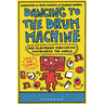 Dancing to the Drum Machine: How Electronic Percussion Conquered the World