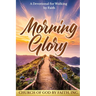 Morning Glory: A Devotional for Walking by Faith: A Devotional For Walking by Faith