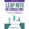 Leap into HR Consulting 2nd Ed.: How to move successfully from Corporate to HR Consulting