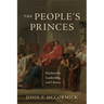 The People's Princes: Machiavelli, Leadership, and Liberty