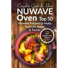 Complete Guide for your Nuwave Oven: Top 50 Nuwave Recipes to Make your Life Eas