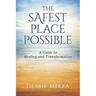 The Safest Place Possible: A Guide to Healing and Transformation