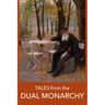 Tales from the Dual Monarchy: Twenty Austrian and Hungarian Stories from the Golden Age Before the First