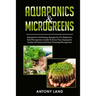 Aquaponics & Microgreens: 3-In-1 Books Gardening Bundle For Beginners. Guide To Grow Your Garden, At Home And Start And Create Your Micro Vegetables