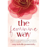 The Feminine Way: Reclaim your feminine energy to create a life of pleasure, aliveness, and vitality