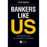 Bankers Like Us: Dispatches from an Industry in Transition
