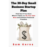 The 30-Day Small Business Startup Plan: Find Out if You Have What it Takes to Be Your Own Boss and Achieve Financial Freedom