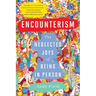 Encounterism: The Neglected Joys of Being in Person
