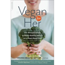 Vegan for Her: The Woman's Guide to Being Healthy and Fit on a Plant-Based Diet