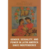 Gender, Sexuality, and Power in Latin America Since Independence