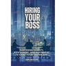 Hiring Your Boss: Mastering Clarity, Positioning, and Alignment to Land Your Dream Job