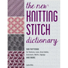 The New Knitting Stitch Dictionary: 500 Patterns for Textures, Lace, Aran Cables, Colorwork, Motifs, Edgings and More