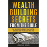 Wealth Building Secrets from the Bible: The Believer's Journey to a Faithful, Generous, and Financially Free Life