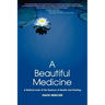 A Beautiful Medicine - A Radical Look at the Essence of Health and Healing