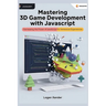 Mastering 3D Game Development with JavaScript: A Beginner's Guide: Harnessing the Power of JavaScript for Immersive Experiences