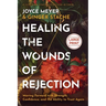 Healing the Wounds of Rejection: Moving Forward with Strength, Confidence, and the Ability to Trust Again