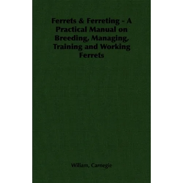 Ferrets & Ferreting - A Practical Manual on Breeding, Managing, Training and Working Ferrets