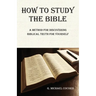 How to Study the Bible: A Method for Discovering Biblical Truth for Yourself