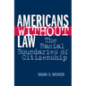 Americans Without Law: The Racial Boundaries of Citizenship