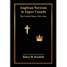 Anglican Toryism in Upper Canada: The Critical Years, 1812-1840