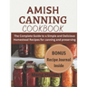 Amish Canning Cookbook: The Complete Guide to A Simple And Delicious Homestead Recipes For Canning And Preserving A Simple and Delicious Homes