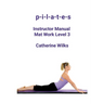 p-i-l-a-t-e-s Instructor Manual Mat Work Level 3