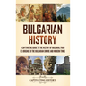 Bulgarian History: A Captivating Guide to the History of Bulgaria, from Its Origins to the Bulgarian Empire and Modern Times