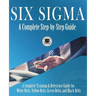 Six Sigma: A Complete Step-by-Step Guide: A Complete Training & Reference Guide for White Belts, Yellow Belts, Green Belts, and Black Belts