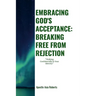 "Embracing God's Acceptance: BREAKING FREE FROM REJECTION" "Walking Confidently In Your Identity"