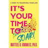 It's Your Time to Soar!: 5 Steps to Transform Your Life