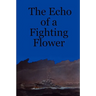The Echo of a Fighting Flower