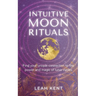 Intuitive Moon Rituals: Find your unique connection to the power and magic of lunar cycles